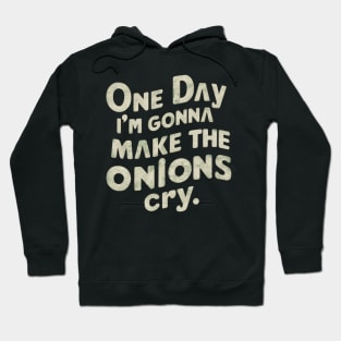 ONE DAY I'M GONNA MAKE THE ONIONS CRY. Hoodie